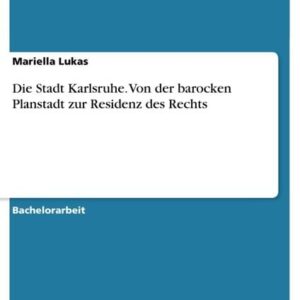 Die Stadt Karlsruhe. Von der barocken Planstadt zur Residenz des Rechts