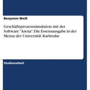 Geschäftsprozesssimulation mit der Software 'Arena': Die Essensausgabe in der Mensa der Universität Karlsruhe